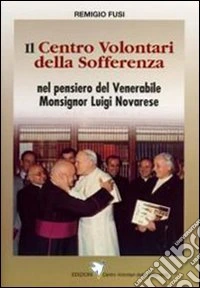 Il Centro Volontari della Sofferenza nel pensiero del venerabile Monsignor Luigi Novarese libro