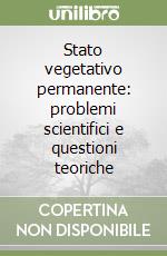 Stato vegetativo permanente: problemi scientifici e questioni teoriche libro