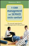 Il case management nei servizi socio-sanitari. Tra processi organizzativi e accompagnamento della persona libro di Urso Mariarosa
