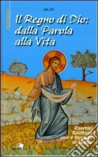 Il Regno di Dio: dalla Parola alla vita. Esercizi spirituali con il Vangelo di Marco libro
