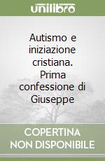 Autismo e iniziazione cristiana. Prima confessione di Giuseppe libro