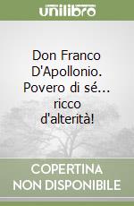 Don Franco D'Apollonio. Povero di sé... ricco d'alterità! libro