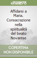 Affidarsi a Maria. Consacrazione nella spiritualità del beato Novarese libro
