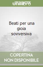 Beati per una gioia sovversiva
