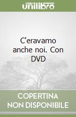 C'eravamo anche noi. Con DVD libro