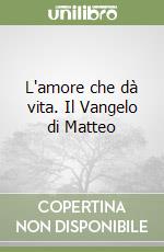 L'amore che dà vita. Il Vangelo di Matteo libro