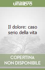 Il dolore: caso serio della vita