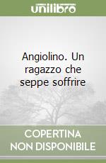 Angiolino. Un ragazzo che seppe soffrire libro