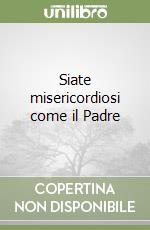 Siate misericordiosi come il Padre libro
