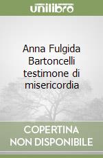 Anna Fulgida Bartoncelli testimone di misericordia libro