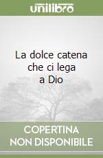 La dolce catena che ci lega a Dio libro