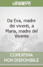 Da Eva, madre dei viventi, a Maria, madre del Vivente libro