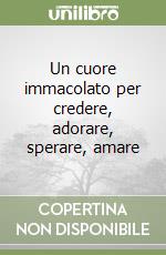 Un cuore immacolato per credere, adorare, sperare, amare libro