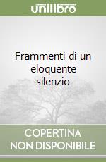 Frammenti di un eloquente silenzio