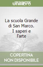 La scuola Grande di San Marco. I saperi e l'arte libro