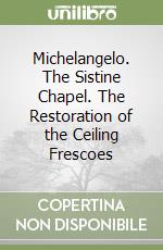 Michelangelo. The Sistine Chapel. The Restoration of the Ceiling Frescoes libro