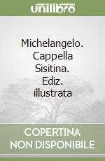 Michelangelo. Cappella Sisitina. Ediz. illustrata libro