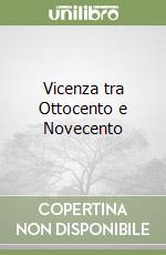 Vicenza tra Ottocento e Novecento