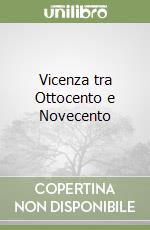 Vicenza tra Ottocento e Novecento