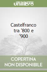 Castelfranco tra '800 e '900