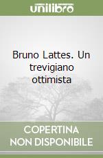 Bruno Lattes. Un trevigiano ottimista