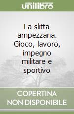 La slitta ampezzana. Gioco, lavoro, impegno militare e sportivo