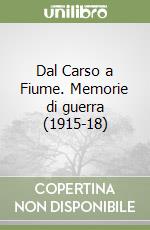 Dal Carso a Fiume. Memorie di guerra (1915-18) libro