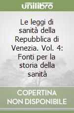 Le leggi di sanità della Repubblica di Venezia. Vol. 4: Fonti per la storia della sanità libro