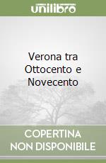 Verona tra Ottocento e Novecento libro