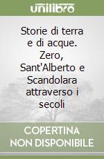 Storie di terra e di acque. Zero, Sant'Alberto e Scandolara attraverso i secoli libro