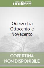 Oderzo tra Ottocento e Novecento
