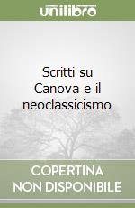 Scritti su Canova e il neoclassicismo libro