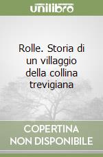 Rolle. Storia di un villaggio della collina trevigiana libro