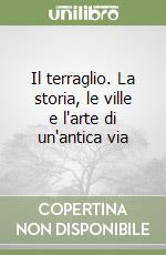 Il terraglio. La storia, le ville e l'arte di un'antica via libro