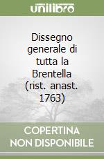 Dissegno generale di tutta la Brentella (rist. anast. 1763) libro