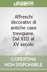 Affreschi decorativi di antiche case trevigiane. Dal XIII al XV secolo libro