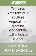 Topiaria. Architetture e sculture vegetali nel giardino occidentale dall'antichità a oggi libro