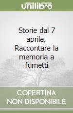 Storie dal 7 aprile. Raccontare la memoria a fumetti