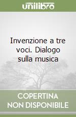 Invenzione a tre voci. Dialogo sulla musica libro