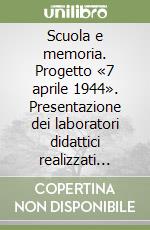 Scuola e memoria. Progetto «7 aprile 1944». Presentazione dei laboratori didattici realizzati nelle scuole di Treviso e dei comuni vicini...