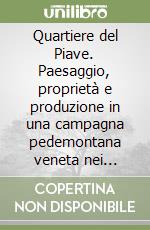 Quartiere del Piave. Paesaggio, proprietà e produzione in una campagna pedemontana veneta nei secoli XV e XVI