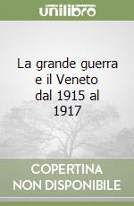 La grande guerra e il Veneto dal 1915 al 1917 libro