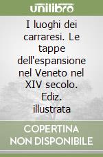 I luoghi dei carraresi. Le tappe dell'espansione nel Veneto nel XIV secolo. Ediz. illustrata