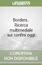 Borders. Ricerca multimediale sui confini oggi libro