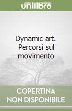 Dynamic art. Percorsi sul movimento libro