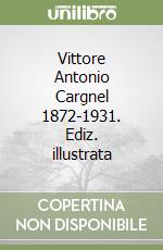 Vittore Antonio Cargnel 1872-1931. Ediz. illustrata libro