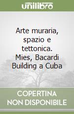 Arte muraria, spazio e tettonica. Mies, Bacardi Building a Cuba