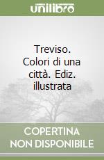 Treviso. Colori di una città. Ediz. illustrata libro