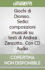 Giochi di Dioniso. Sedici composizioni musicali su testi di Andrea Zanzotto. Con CD Audio libro