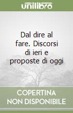 Dal dire al fare. Discorsi di ieri e proposte di oggi libro